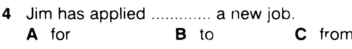 Jim has applied _...... a new job.
A for B to C from