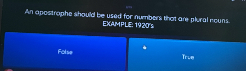 0/
An apostrophe should be used for numbers that are plural nouns.
EXAMPLE: 1920's
False True