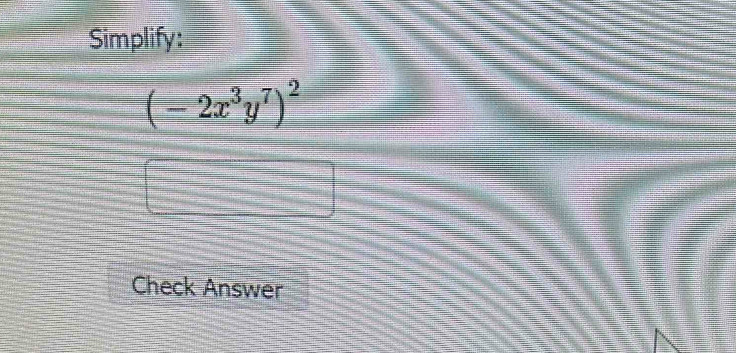 Simplify:
(-2x^3y^7)^2
Check Answer