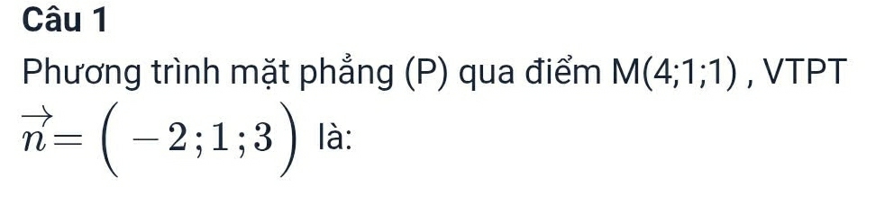 Phương trình mặt phẳng (P) qua điểm M(4;1;1) , VTPT
vector n=(-2;1;3) là: