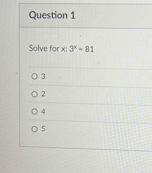 Solve for x : 3^x=81
3
2
4
5