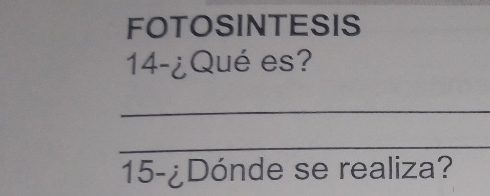 FOTOSINTESIS 
14-¿Qué es? 
_ 
_ 
15-¿Dónde se realiza?