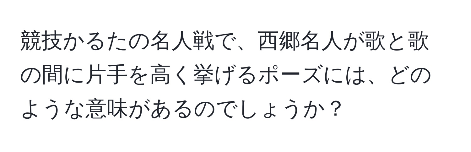 競技かるたの名人戦で、西郷名人が歌と歌の間に片手を高く挙げるポーズには、どのような意味があるのでしょうか？