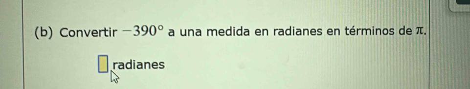 Convertir -390° a una medida en radianes en términos de π. 
radianes