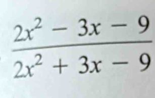  (2x^2-3x-9)/2x^2+3x-9 