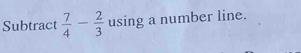 Subtract  7/4 - 2/3  using a number line.