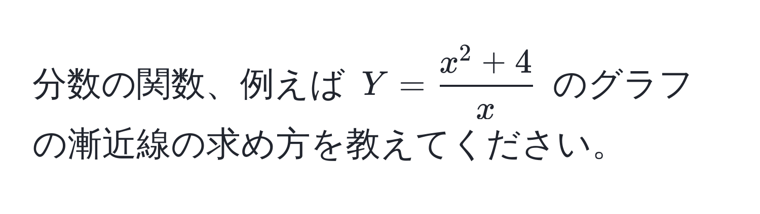 分数の関数、例えば $Y = fracx^(2 + 4)x$ のグラフの漸近線の求め方を教えてください。