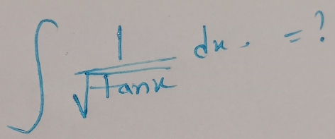 ∈t  1/sqrt(tan x) dx= 7