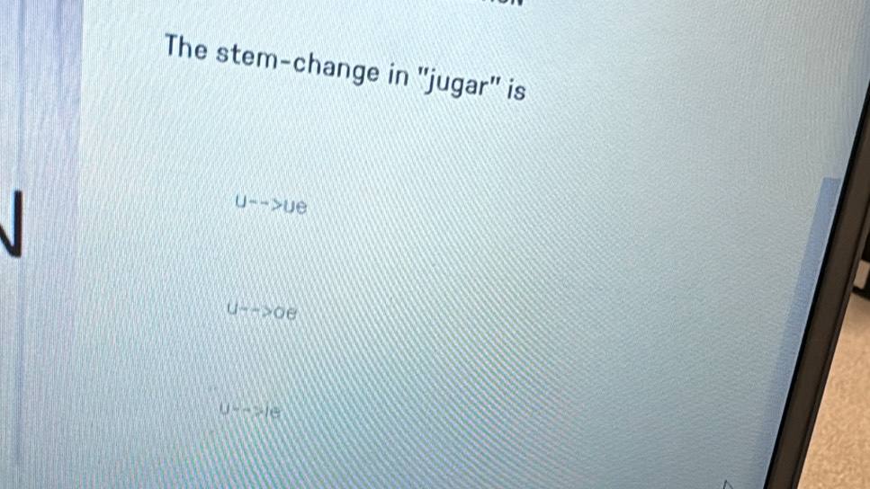 The stem-change in 'jugar' is
U-->Ue
U-->0e
U--7e