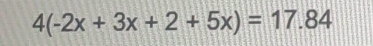 4(-2x+3x+2+5x)=17.84