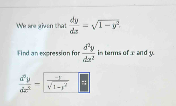 We are given that  dy/dx =sqrt(1-y^2). 
Find an expression for  d^2y/dx^2  in terms of x and y.
 d^2y/dx^2 =  (-y)/sqrt(1-y^2) 