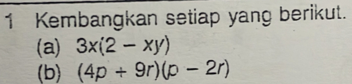 Kembangkan setiap yang berikut. 
(a) 3x(2-xy)
(b) (4p+9r)(p-2r)