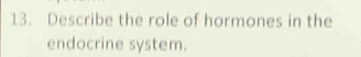 Describe the role of hormones in the 
endocrine system.