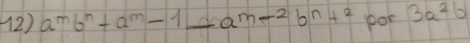 (2) a^mb^n+a^m-1_ a^(m-2)b^(n+2) por
3a^2b