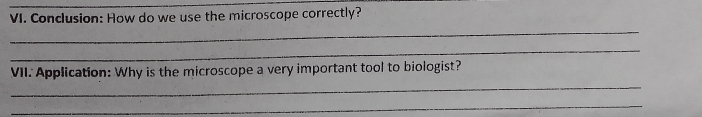 Conclusion: How do we use the microscope correctly? 
_ 
_ 
_ 
VII. Application: Why is the microscope a very important tool to biologist? 
_