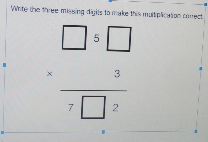 Write the three missing digits to make this multiplication correct.
beginarrayr □^(5frac ·)beginarrayr 3 2endarray endarray 