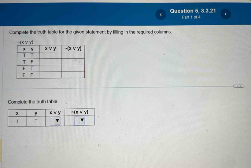 Question 5, 3.3.21
>
< Part 1 of 4
Complete the truth table for the given statement by filling in the required columns.
Complete the truth table.