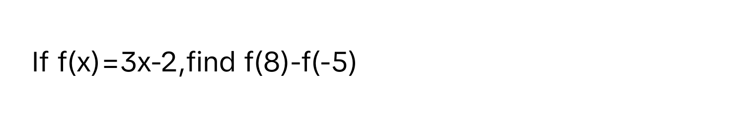 If f(x)=3x-2,find f(8)-f(-5)