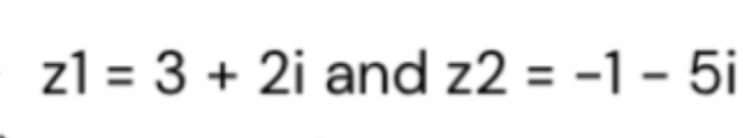 z1=3+2i and z2=-1-5i