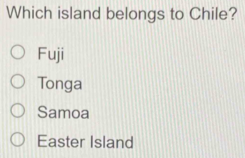 Which island belongs to Chile?
Fuji
Tonga
Samoa
Easter Island