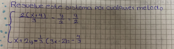 Resuelve ebte bistemd por cualquer melodo
=beginarrayl  (2(x+4))/3 - 5/2 - 9/2  x+2y+ 1/3 (3x-2)- 7/3 endarray.