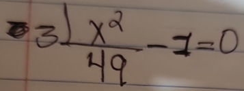 3  x^2/49 -1=0