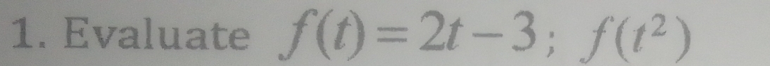 Evaluate f(t)=2t-3; f(t^2)