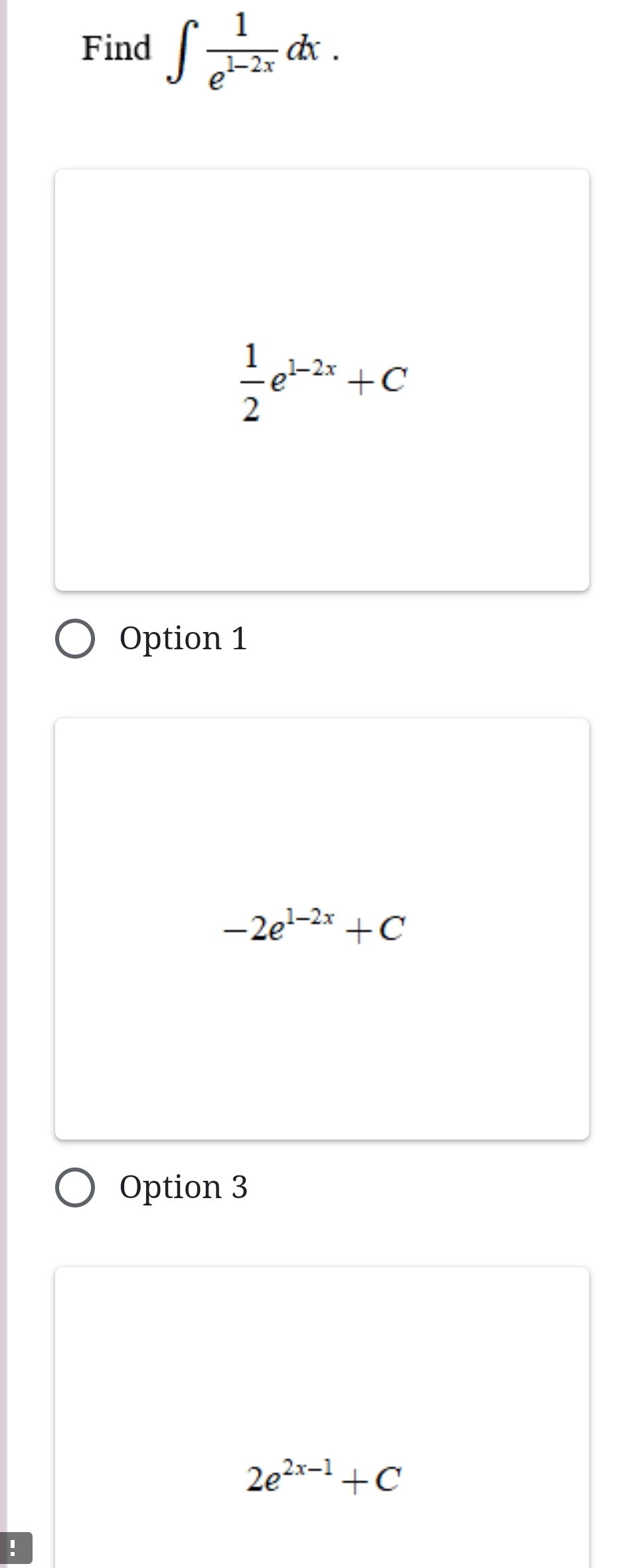 Find ∈t  1/e^(1-2x) dx.
 1/2 e^(1-2x)+C
Option 1
-2e^(1-2x)+C
Option 3
2e^(2x-1)+C