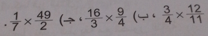  1/7 *  49/2 (- Rightarrow 6 16/3 *  9/4  (  3/4 *  12/11 