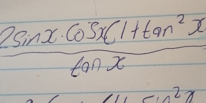  (2sin x· cos x(1+tan^2x))/tan x 
2x