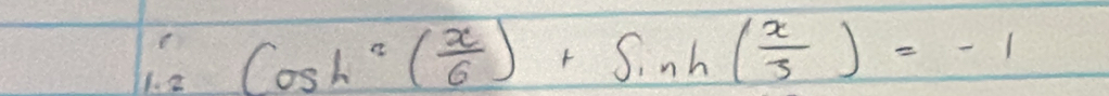 6 cos h^2( x/6 )+sin h( x/3 )=-1
1. 2