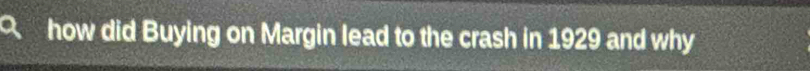 how did Buying on Margin lead to the crash in 1929 and why