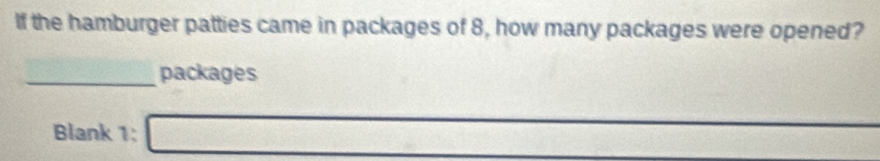 If the hamburger patties came in packages of 8, how many packages were opened? 
_packages
x=-1,41,... cos A= 3x/4 
Blank 1: □