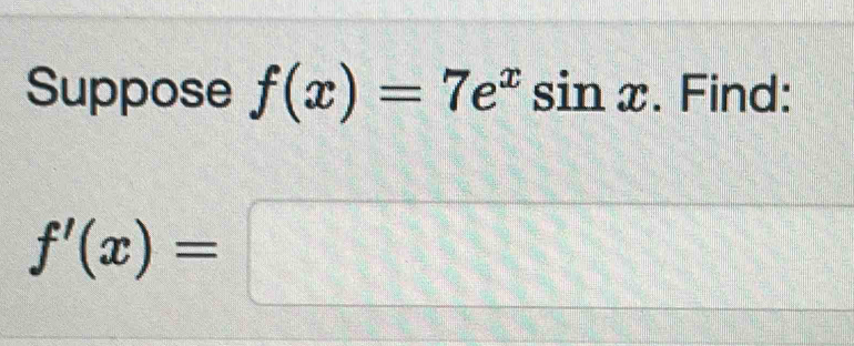 Suppose f(x)=7e^xsin x. Find:
f'(x)=□