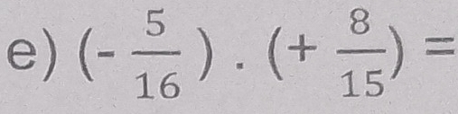 (- 5/16 )· (+ 8/15 )=