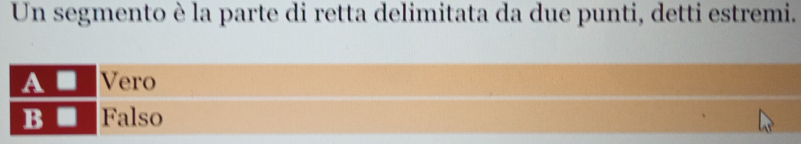 Un segmento è la parte di retta delimitata da due punti, detti estremi.

Vero
B Falso