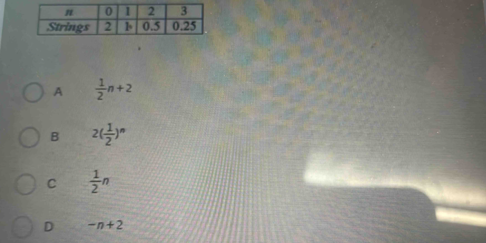 A  1/2 n+2
B 2( 1/2 )^n
C  1/2 n
D -n+2