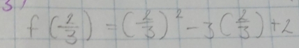 S/ f( 2/3 )=( 2/3 )^2-3( 2/3 )+2