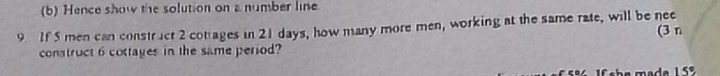 Hence show the solution on a number line 
9 If 5 men can construct 2 cotages in 21 days, how many more men, working at the same rate, will be nee 
construct 6 cottages in the same period? (3 n
15°