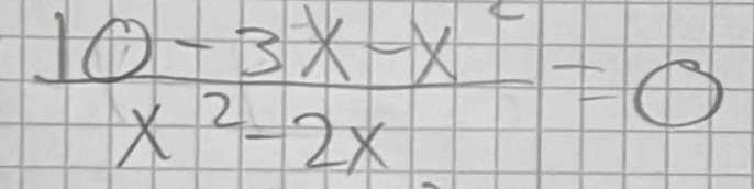  (10-3x-x^2)/x^2-2x =0