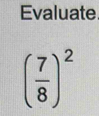 Evaluate
( 7/8 )^2