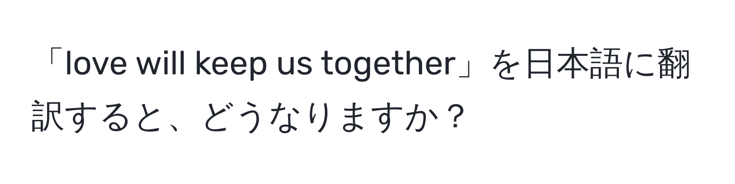 「love will keep us together」を日本語に翻訳すると、どうなりますか？