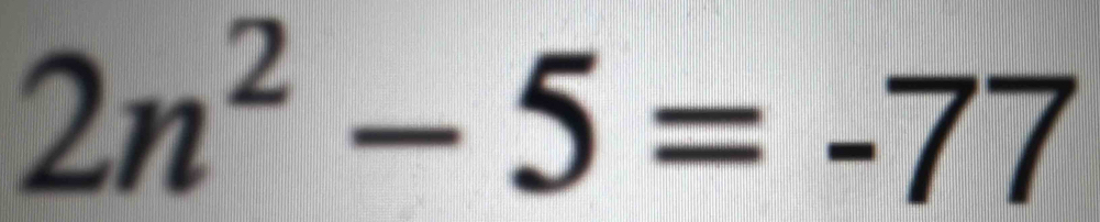 2n^2-5=-77