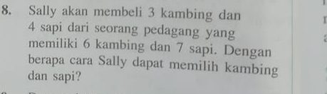 Sally akan membeli 3 kambing dan 
I
4 sapi dari seorang pedagang yang 
memiliki 6 kambing dan 7 sapi. Dengan 
berapa cara Sally dapat memilih kambing 
dan sapi?