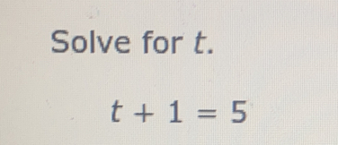 Solve for t.
t+1=5