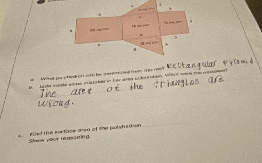 12 =
6
20 sg cn té su em 
1 éi en 
B 
What palyhedron can be assembled from this net? 
b. loda made some mistakes in her area calculation. What were the 
c. Find the surface area of the polyhedron. 
Show your reasoning.