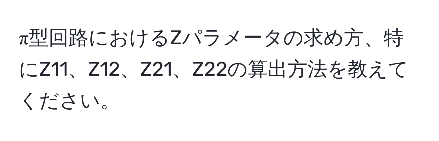 π型回路におけるZパラメータの求め方、特にZ11、Z12、Z21、Z22の算出方法を教えてください。