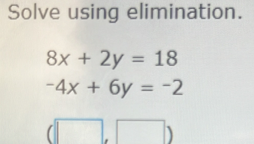 Solve using elimination.
8x+2y=18
-4x+6y=-2