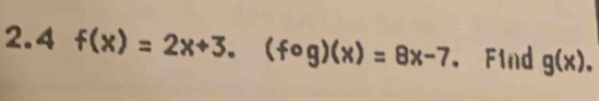 2.4 f(x)=2x+3.(fog)(x)=8x-7.Find g(x).