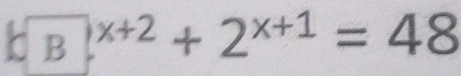 2^(x+2)+2^(x+1)=48